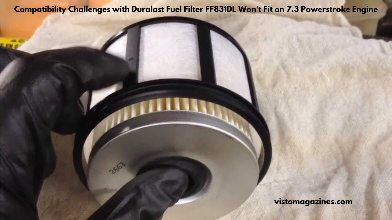 Compatibility Challenges with Duralast Fuel Filter FF831DL Won't Fit on 7.3 Powerstroke Engine