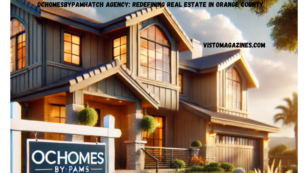 Ochomesbypamhatch Agency: Redefining Real Estate in Orange County