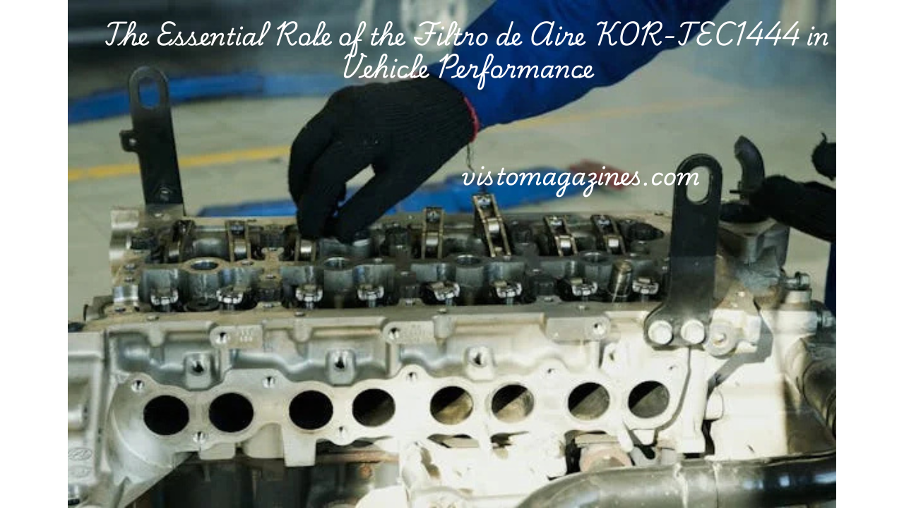 The Essential Role of the Filtro de Aire K0R-TEC1444 in Vehicle Performance