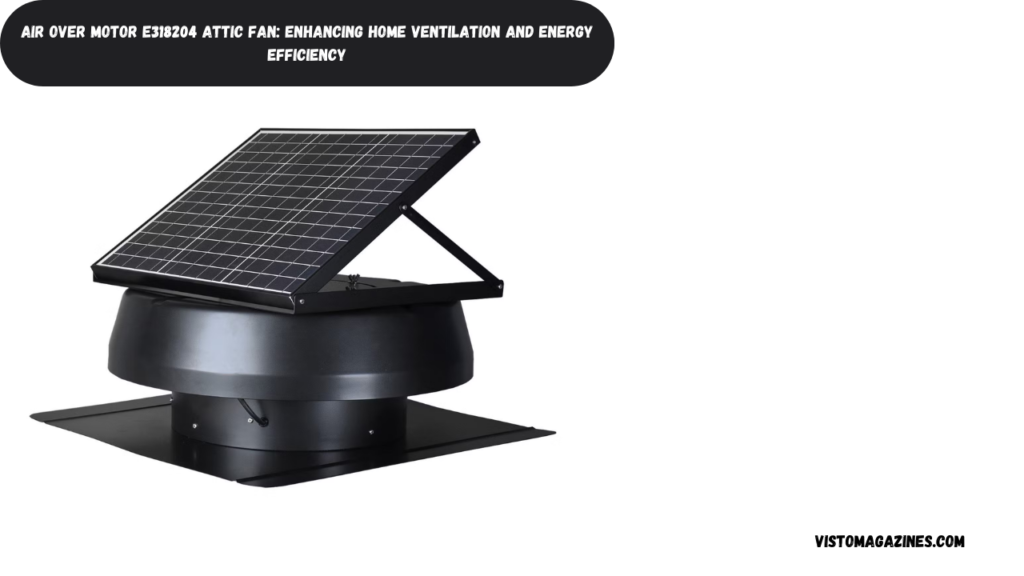 Air Over Motor E318204 Attic Fan: Enhancing Home Ventilation and Energy Efficiency