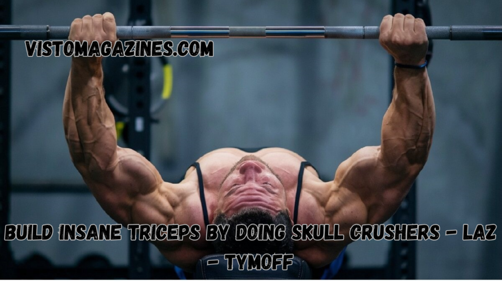 build insane triceps by doing skull crushers - laz - tymoff