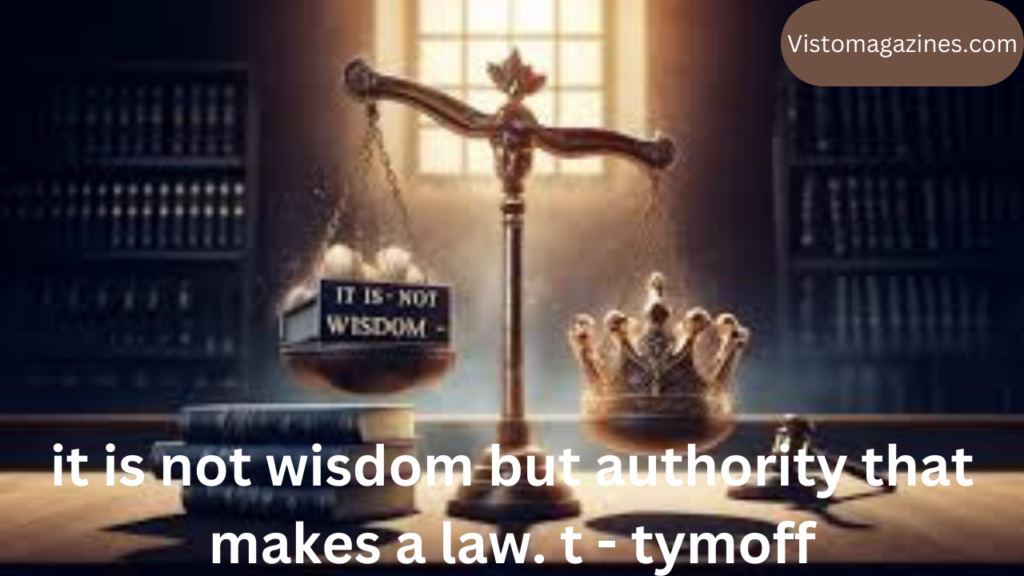 it is not wisdom but authority that makes a law. t - tymoff