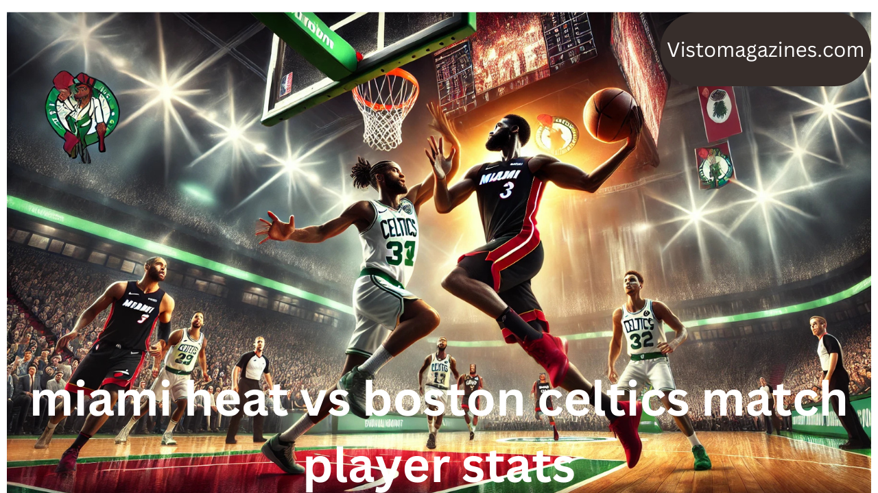 Miami Heat vs Boston Celtics Match Player Stats and Performance Analysis