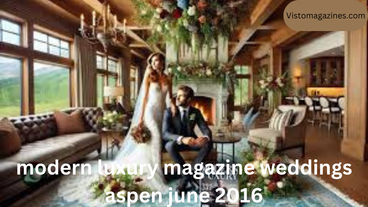 Modern Luxury Magazine Weddings Aspen June 2016: An Elegant Celebration of Romance in the Heart of the Rockies